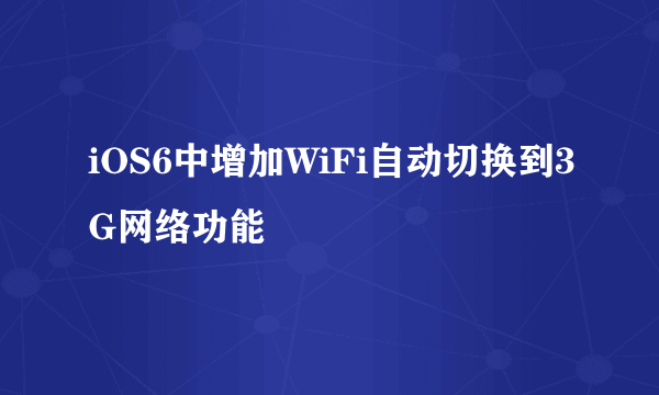 iOS6中增加WiFi自动切换到3G网络功能