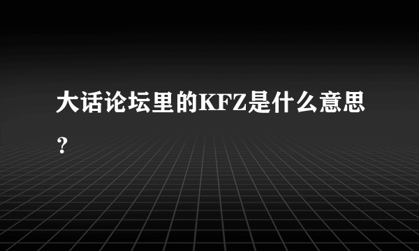 大话论坛里的KFZ是什么意思？