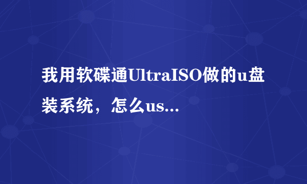 我用软碟通UltraISO做的u盘装系统，怎么usb怎么启动不了啊，。具体怎么设置的。
