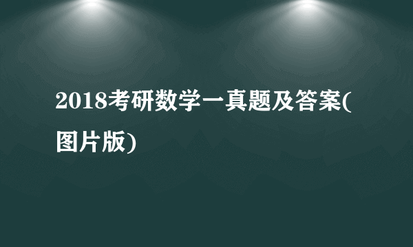 2018考研数学一真题及答案(图片版)