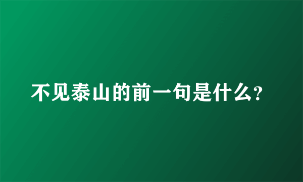 不见泰山的前一句是什么？