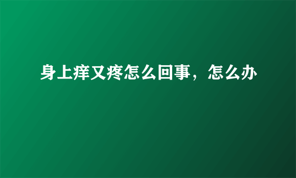 身上痒又疼怎么回事，怎么办