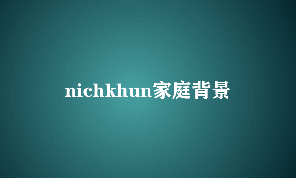 nichkhun家庭背景