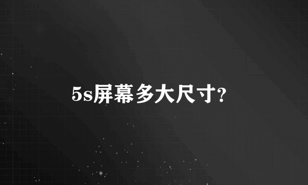 5s屏幕多大尺寸？