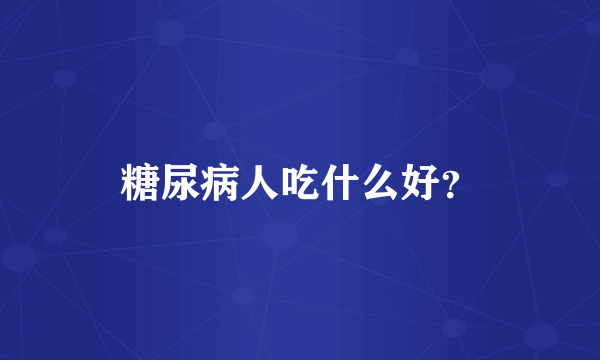 糖尿病人吃什么好？