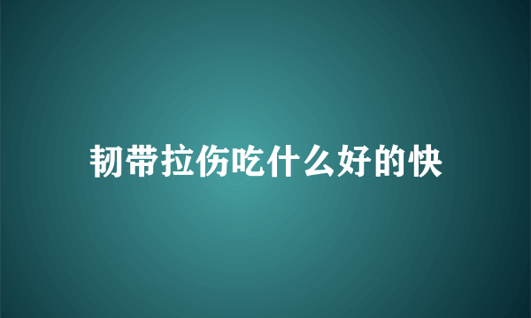 韧带拉伤吃什么好的快