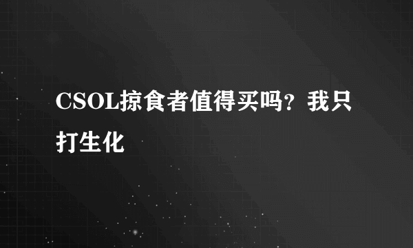 CSOL掠食者值得买吗？我只打生化