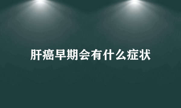 肝癌早期会有什么症状