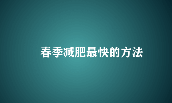 ​春季减肥最快的方法