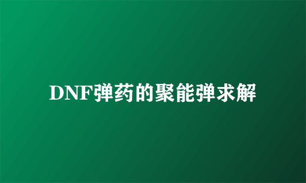 DNF弹药的聚能弹求解
