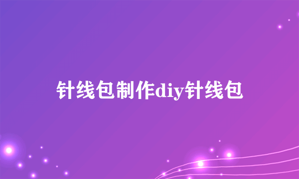 针线包制作diy针线包