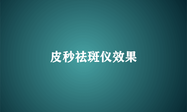 皮秒祛斑仪效果