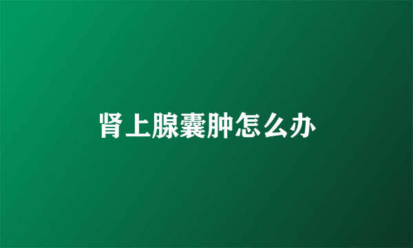 肾上腺囊肿怎么办