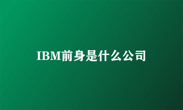 IBM前身是什么公司