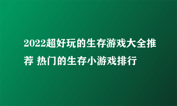 2022超好玩的生存游戏大全推荐 热门的生存小游戏排行