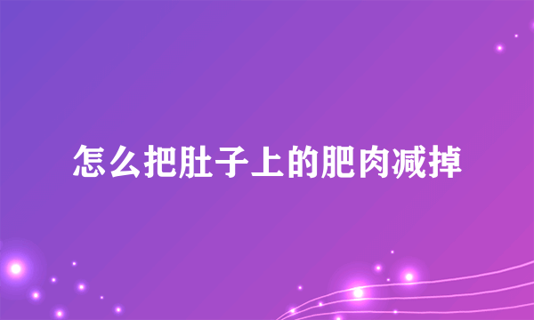 怎么把肚子上的肥肉减掉