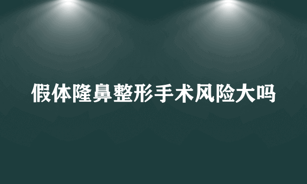 假体隆鼻整形手术风险大吗