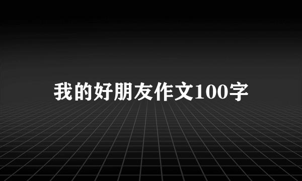 我的好朋友作文100字