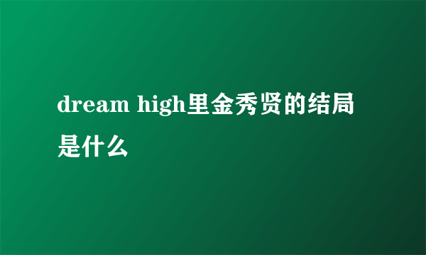 dream high里金秀贤的结局是什么