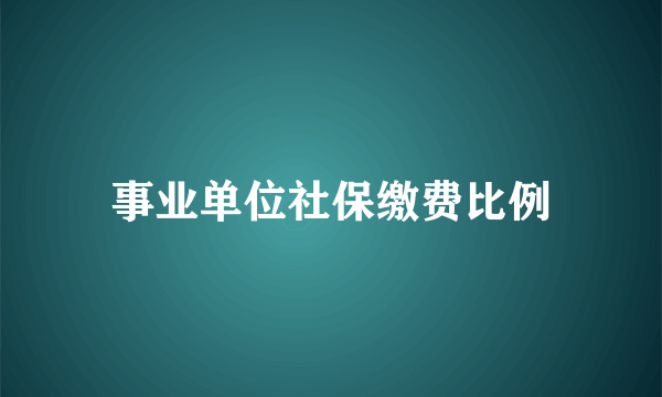 事业单位社保缴费比例