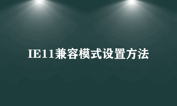 IE11兼容模式设置方法