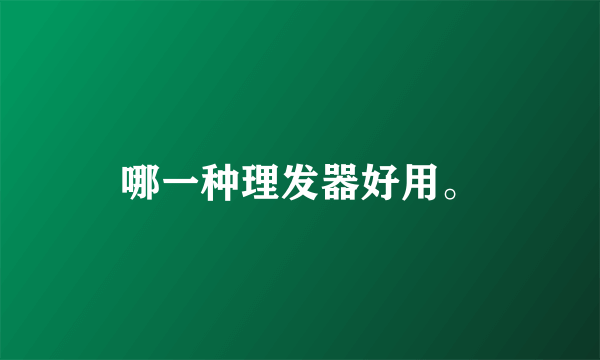 哪一种理发器好用。