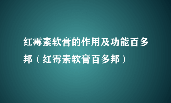 红霉素软膏的作用及功能百多邦（红霉素软膏百多邦）