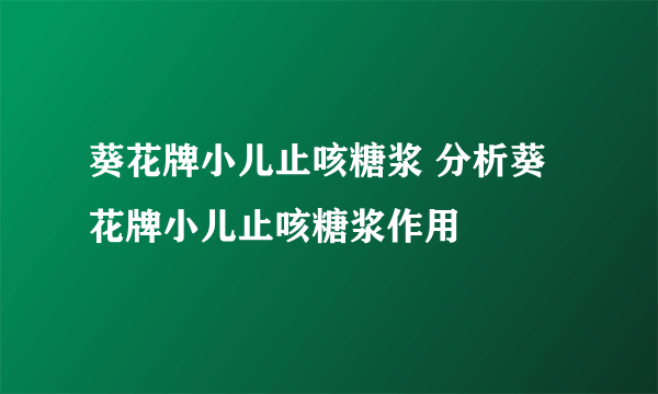 葵花牌小儿止咳糖浆 分析葵花牌小儿止咳糖浆作用