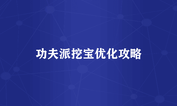 功夫派挖宝优化攻略
