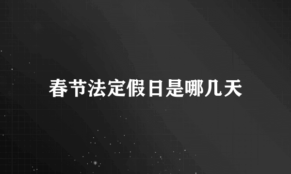 春节法定假日是哪几天