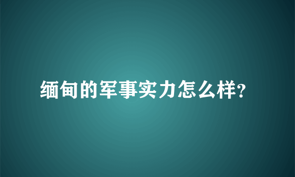 缅甸的军事实力怎么样？