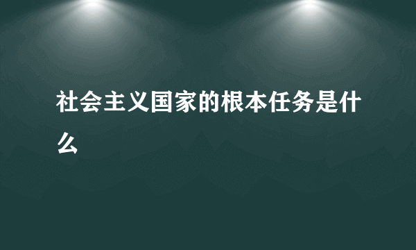 社会主义国家的根本任务是什么