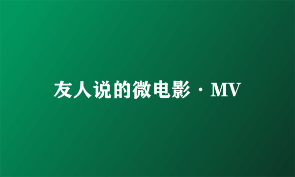友人说的微电影·MV