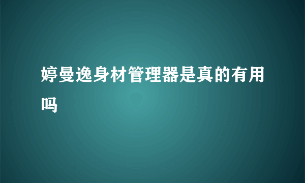 婷曼逸身材管理器是真的有用吗