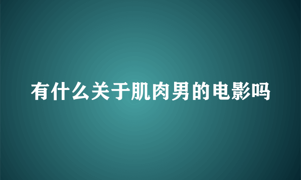 有什么关于肌肉男的电影吗