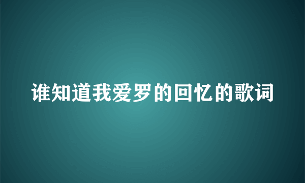 谁知道我爱罗的回忆的歌词