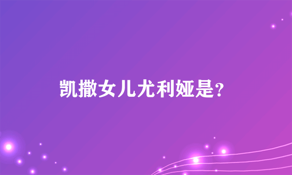 凯撒女儿尤利娅是？
