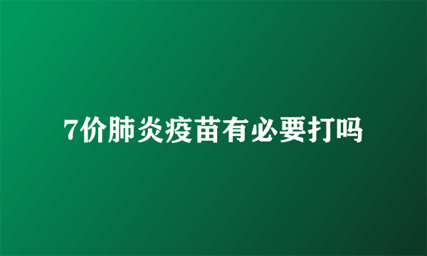 7价肺炎疫苗有必要打吗