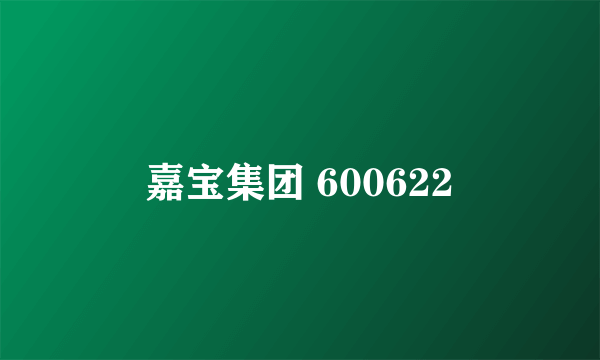 嘉宝集团 600622