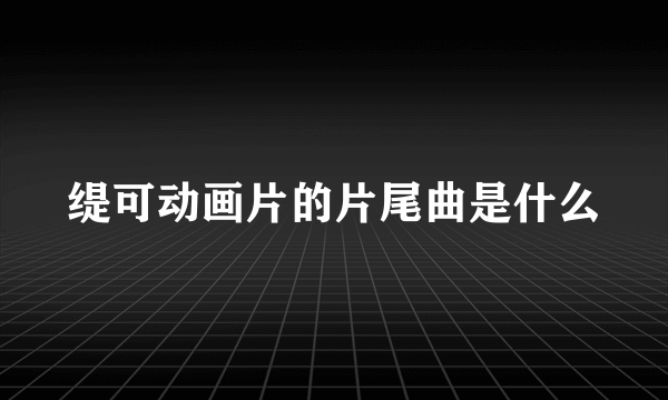 缇可动画片的片尾曲是什么