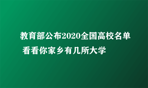 教育部公布2020全国高校名单 看看你家乡有几所大学