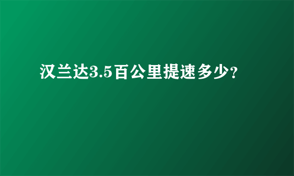 汉兰达3.5百公里提速多少？