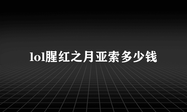 lol腥红之月亚索多少钱