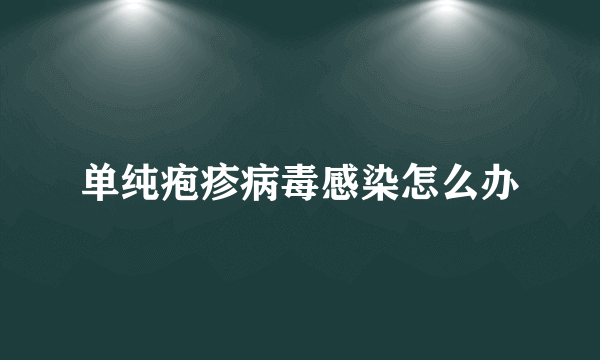 单纯疱疹病毒感染怎么办