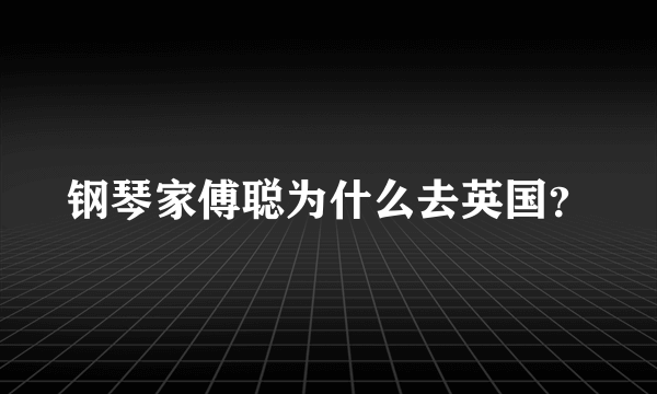 钢琴家傅聪为什么去英国？