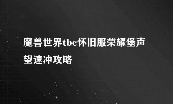 魔兽世界tbc怀旧服荣耀堡声望速冲攻略