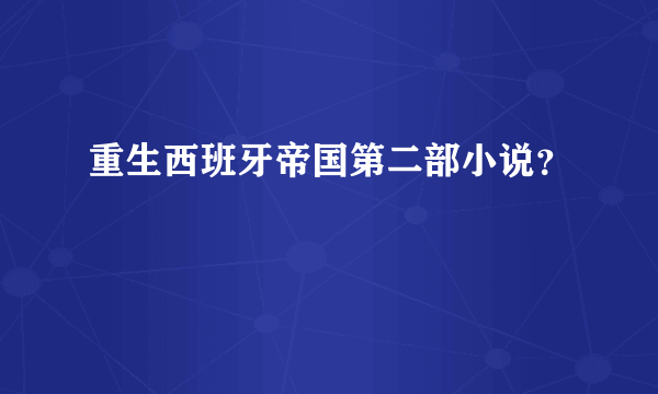 重生西班牙帝国第二部小说？