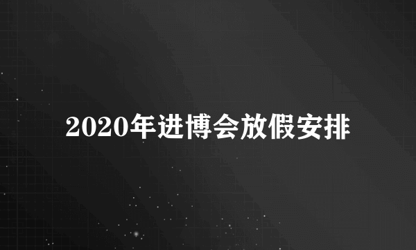 2020年进博会放假安排