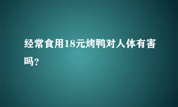 经常食用18元烤鸭对人体有害吗？