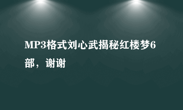 MP3格式刘心武揭秘红楼梦6部，谢谢